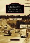 US Route 1: Baltimore to Washington, DC (Images of America) By Aaron Marcavitch Cover Image