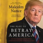 The Plot to Betray America: How Team Trump Embraced Our Enemies, Compromised Our Security and How We Can Fix It By Malcolm Nance, Oliver Wyman (Read by) Cover Image