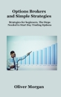 Options Brokers and Simple Strategies: Strategies for beginners. The Steps Needed to Start Day Trading Options By Oliver Morgan Cover Image