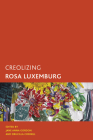 Creolizing Rosa Luxemburg (Creolizing the Canon) By Jane Anna Gordon (Editor), Drucilla Cornell (Editor) Cover Image
