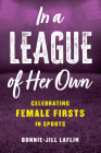 In a League of Her Own: Celebrating Female Firsts in Sports By Bonnie-Jill Laflin Cover Image