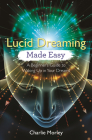 Lucid Dreaming Made Easy: A Beginner's Guide to Waking Up in Your Dreams By Charlie Morley Cover Image