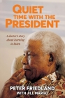 QUIET TIME WITH THE PRESIDENT - A Doctor's Story about Learning to Listen By Peter Friedland, Jill Margo (With) Cover Image