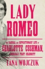 Lady Romeo: The Radical and Revolutionary Life of Charlotte Cushman, America's First Celebrity By Tana Wojczuk Cover Image