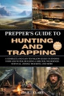 Prepper's Guide to Hunting and Trapping (5 Books in 1): A Complete and Easy-to-Follow Guide to Finding Food and Water, Building a Shelter, Wilderness By Juliet Clark Cover Image