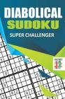 Diabolical Sudoku Super Challenger By Senor Sudoku Cover Image