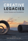 Creative Legacies: Artists' Estates and Foundations By Kathy Battista (Editor), Bryan Faller (Editor) Cover Image
