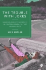 The Trouble with Jokes: Humour and Offensiveness in Contemporary Culture and Politics By Nick Butler Cover Image