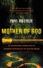 Mother of God: An Extraordinary Journey into the Uncharted Tributaries of the Western Amazon Cover Image