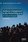 Audience Engagement in the Performing Arts: A Critical Analysis (New Directions in Cultural Policy Research) By Ben Walmsley Cover Image
