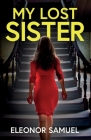 My Lost Sister: An absolutely gripping and emotional psychological thriller By Eleonor Samuel Cover Image