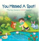 You Missed a Spot!: The New Normal in COVID Kingdom By Ben Clement Cover Image