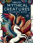 Timeless Mythical Creatures Coloring Book: Where Each Page Holds the Spirit and Essence of Eternal Fantasy Worlds, Offering a Unique Perspective on th Cover Image
