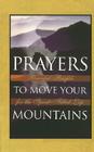 Prayers to Move Your Mountains: Powerful Prayers for the Spirit-Filled Life By Thomas M. Freiling, Michael J. Klassen Cover Image