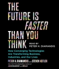 The Future Is Faster Than You Think: How Converging Technologies Are Transforming Business, Industries, and Our Lives By Peter H. Diamandis, Steven Kotler, Peter H. Diamandis (Read by) Cover Image