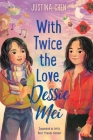 With Twice the Love, Dessie Mei By Justina Chen Cover Image