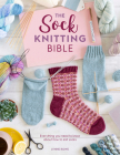 The Sock Knitting Bible: Everything You Need to Know about How to Knit Socks By Lynne Rowe Cover Image