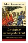 Der Aufruhr um den Junker Ernst: Historischer Roman - Die Zeit der Hexenprozesse By Jakob Wassermann Cover Image