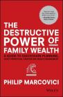 The Destructive Power of Family Wealth: A Guide to Succession Planning, Asset Protection, Taxation and Wealth Management (Wiley Finance) By Philip Marcovici Cover Image