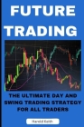Future Trading: The Ultimate Day and Swing Trading Strategy for All Traders Cover Image