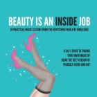 Beauty Is an Inside Job: 30 Practical Magic Lessons from the Be-Witching World of Burlesque By Kitty Kat DeMille, Julia Reed Nichols Cover Image