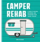 Camper Rehab: A Guide to Buying, Repairing, and Upgrading Your Travel Trailer By Chris Peterson Cover Image