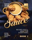 Sauce Recipes You'll Want for Everything - Book 2: Not Only Tasty but Also Healthy Sauces By Brian White Cover Image