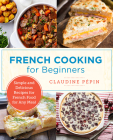 French Cooking for Beginners: Simple and Delicious Recipes for French Food for Any Meal (New Shoe Press) Cover Image