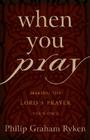 When You Pray: Making the Lord's Prayer Your Own By Philip Graham Ryken Cover Image