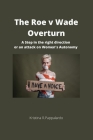 The Roe v Wade Overturn: A Step in the Right Direction or an Attack on Women's Autonomy By Kristina R. Pappalardo Cover Image