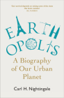 Earthopolis: A Biography of Our Urban Planet By Carl H. Nightingale Cover Image