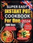 Super Easy Instant Pot Cookbook for One 2024: 2000-Days of Delicious, Healthy, Energy-Saving, Trusted Restaurant Quality Recipes. For Beginners and Ad Cover Image