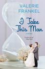 I Take This Man: A Novel By Valerie Frankel Cover Image