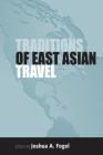 Traditions of East Asian Travel By Joshua A. Fogel (Editor) Cover Image