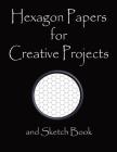 Hexagon Papers for Creative Projects and Sketch Book: A Book for All Your Sewing/Patchwork or Art Projects, Gamers and More, for Home or College - Bla By Metta Art Publications Cover Image