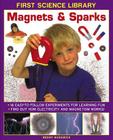 Magnets & Sparks: 16 Easy-To Follow Experiments for Learning Fun: Find Out How Electricity and Magnetism Work! (First Science Library) By Wendy Madgwick Cover Image