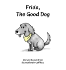 Frida, The Good Dog By Daniel J. Breen, Jeff Ross (Illustrator) Cover Image