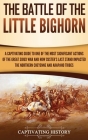 The Battle of the Little Bighorn: A Captivating Guide to One of the Most Significant Actions of the Great Sioux War and How Custer's Last Stand Impact By Captivating History Cover Image