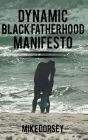 Dynamic Black Fatherhood Manifesto: A Commitment to Excellence in Life, Fatherhood and the Support of Dynamic Black Men By Mike Dorsey Cover Image