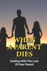 When A Parent Dies: Dealing With The Loss Of Your Parent: After The Death Of A Parent Cover Image