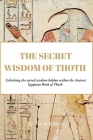 The Secret Wisdom of Thoth: Unlocking the sacred wisdom of the Book of Thoth By Tat Of Heseret Cover Image