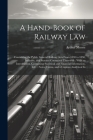 A Hand-Book of Railway Law: Containing the Public General Railway Acts From 1838 to 1858, Inclusive, and Statutes Connected Therewith: With an Int Cover Image