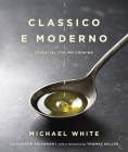 Classico e Moderno: Essential Italian Cooking: A Cookbook By Michael White, Andrew Friedman, Thomas Keller (Foreword by) Cover Image