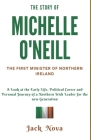The Story of Michelle O'Neill: The First Minister of Northern Ireland: A Look at the Early Life, Political Career and Personal Journey of a Northern By Jack Nova Cover Image