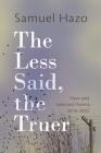 The Less Said, the Truer: New and Selected Poems, 2016-2022 By Samuel Hazo Cover Image