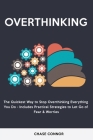 Overthinking: The Quickets Way to Stop Overthinking Everything You Do - Includes Practical Strategies to Let Go of Fear & Worries By Chase Connor Cover Image