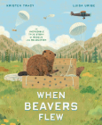 When Beavers Flew: An Incredible True Story of Rescue and Relocation Cover Image