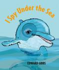I Spy Under the Sea By Edward Gibbs, Edward Gibbs (Illustrator) Cover Image