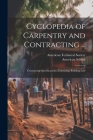 Cyclopedia of Carpentry and Contracting ...: Contracting Specifications; Estimating; Building Law By American Technical Society (Created by), Chicago American School (Created by) Cover Image