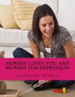 Mommy Loves You AND Mommy Has Depression By Samantha Hedden Cover Image